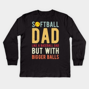 Softball Dad Like A Baseball Dad But With Bigger Balls Kids Long Sleeve T-Shirt